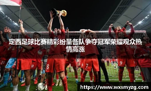 定西足球比赛精彩纷呈各队争夺冠军荣耀观众热情高涨