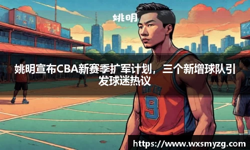 姚明宣布CBA新赛季扩军计划，三个新增球队引发球迷热议
