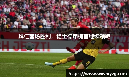 拜仁客场胜利，稳坐德甲榜首继续领跑