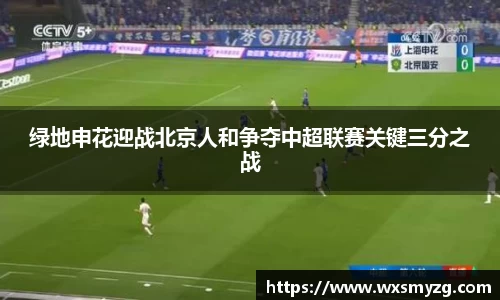 绿地申花迎战北京人和争夺中超联赛关键三分之战