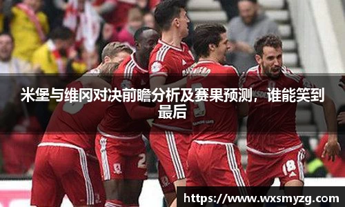 米堡与维冈对决前瞻分析及赛果预测，谁能笑到最后