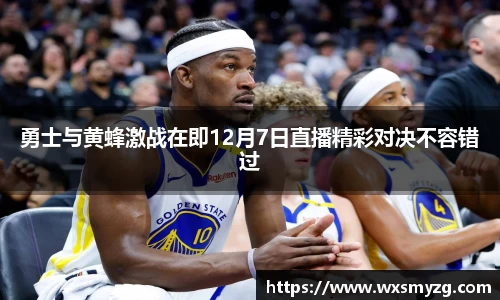 勇士与黄蜂激战在即12月7日直播精彩对决不容错过