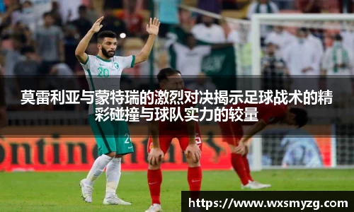 莫雷利亚与蒙特瑞的激烈对决揭示足球战术的精彩碰撞与球队实力的较量
